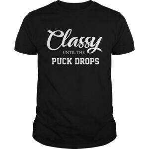 Classy Until The Puck Drops  Shirt